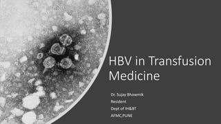 HBV in Transfusion
Medicine
Dr. Sujay Bhowmik
Resident
Dept of IH&BT
AFMC,PUNE
 