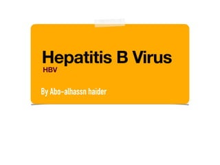 Hepatitis B Virus
HBV
By Abo-alhassn haider
 