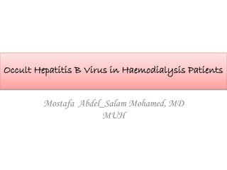 Occult Hepatitis B Virus in Haemodialysis Patients
Mostafa Abdel_Salam Mohamed, MD
MUH
 