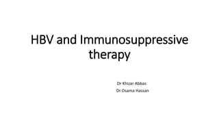 HBV and Immunosuppressive
therapy
Dr Khizar Abbas
Dr Osama Hassan
 