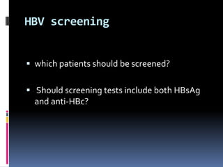 HBV screening
 which patients should be screened?
 Should screening tests include both HBsAg
and anti-HBc?
 