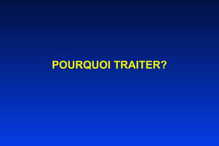 POURQUOI TRAITER?         