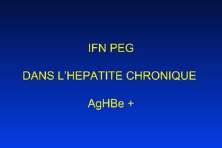 IFN PEG DANS L’HEPATITE CHRONIQUE  AgHBe + 