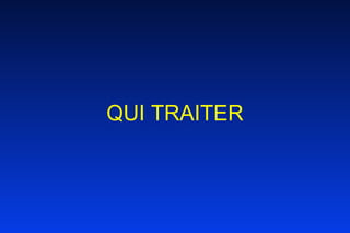 QUI TRAITER 
