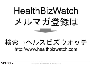 HealthBizWatch 
ޥh 
إ륹ӥå 
http://www.healthbizwatch.com 
Copyright C 2014 SPORTZ,INC. All Rights Reserved. 
