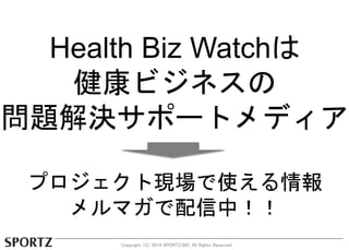 Health Biz Watch 
ӥͥ 
}Qݩ`ȥǥ 
ץȬFʹ 
ޥУ 
Copyright C 2014 SPORTZ,INC. All Rights Reserved. 
 