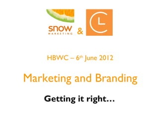 &

    HBWC – 6th June 2012


Marketing and Branding
    Getting it right…
 
