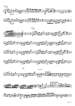 DB B B B B B B B B
Chorus



       BBBB BB B BBB                                          D B                                    DB
                                                                                                              B DB
                                                                                                                         DA
                                                                                                                          A
      Chorus

                                                Q
     B                                                                                               B B                 BA          B DB B B DB
76




     B                                             3            3
                                                                                                    DB

                                                     B B B DB B B Q B
80

     B BBBB BB B BBB                               Q
                                                                L                                      B B B B B DB B B B B B B B
                                                                                                                              B
                                                       3               3




                                        H
                                                            Verse 5



                                                                          B B DB B B B B                                B DB B DB B DB B Q
                                                                    Verse 5


                A  DB B             B P
   DB BBBBB A  DBDB B B
                A                   B
                                    B                                  DB                                            DB                L
83




 DB B B B B B B A                   B                           B
                                                                                                                                           B B
     B BBBB BB B                   DB       B   B B DB     BA                 BB BBB BB B BBB                                 B   B DB B    B
                                                                                                                                                      B
86




                                                DA
         B B B BB                    B B B DB B                                      B B DB B B B B                      DB
                                                                                                                            B DB B DB B DB B Q
     B                            DB                                              DB                                                       L
90



                          B                                                   B
                                                                                                                                           B B
     B BBBB BB B                   DB       B   B B DB     BA                 BB BBB BB B BBB                                 B   B DB B    B
                                                                                                                                                      B
94




                                    Solo


                 B                                   DB                                             ZZZZZZZZ
                                                                                  Guitar Solo


98


     B    BB B B                        DB
                                           B B B DB B DB B DB                                       B B B B B B B B B DB B B B
                              B                                                                                          3           3           3
                                                                                     3



                                                                                                              ZZZZZZZZZZZZ
                                                                                                              B B B B B B DB B B B B B
101
     BDB B B B DB B B B B B B B B B DB B B B B B
         BBB BBB BBB BBB B                                                               B DB B
                                                                                         B                       3




 DB        B B B B DB B                                                                I
                                                                       B B B B B B R DB A
                                                                                                          3          3


                 DB                                               BB
                                       B B B B B DB B B B DB B B B B B
103                                                                                  3          3



                                  DB B

                                                                                                                                                     Page 4/5
 