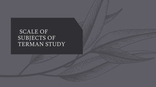 SCALE OF
SUBJECTS OF
TERMAN STUDY
 