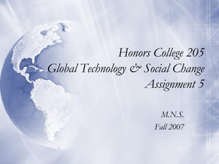 Honors College 205 Global Technology & Social Change  Assignment 5 M.N.S. Fall 2007 
