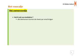 HV-Midden-Holland
3
Het voorafje
Het namenrondje
 heb ik ook uw emailadres ?
 alle deelnemers kunnen de sheets per email krijgen
 