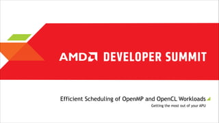 Efficient Scheduling of OpenMP and OpenCL Workloads
Getting the most out of your APU

 