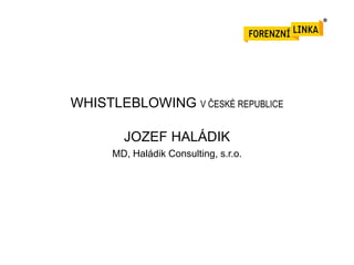 WHISTLEBLOWING V ČESKÉ REPUBLICE

JOZEF HALÁDIK
MD, Haládik Consulting, s.r.o.

 