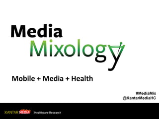 Mobile + Media + Health
#MediaMix
@KantarMediaHC

 