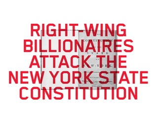 RIGHT-WING
BILLIONAIRES
ATTACK THE
NEW YORK STATE
CONSTITUTION
 