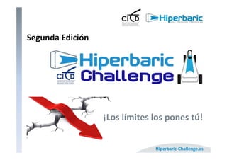 Hiperbaric-Challenge.es 
Segunda Edición 
¡Los límites los pones tú! 
 