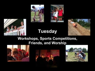 Tuesday Workshops, Sports Competitions, Friends, and Worship 