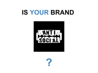 IS YOUR BRAND




     ?
 