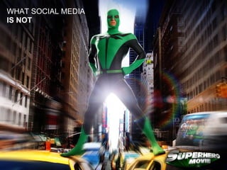 WHAT SOCIAL MEDIA
IS NOT
 