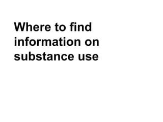 Where to find
information on
substance use
 