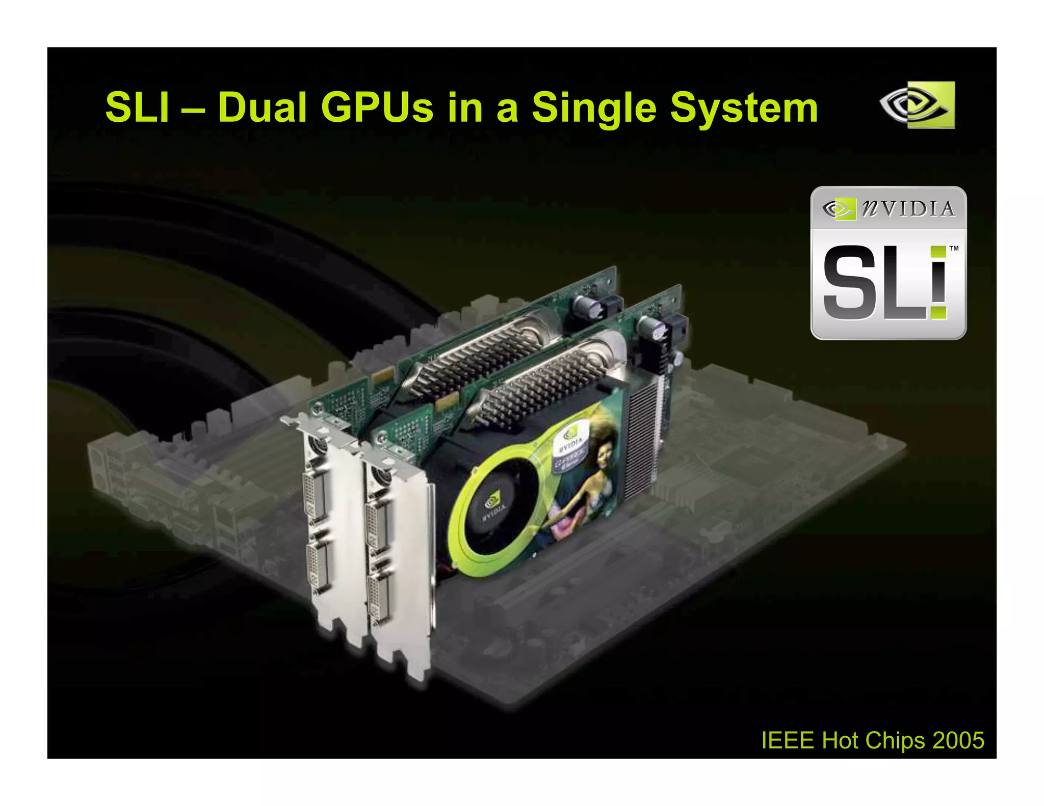 IEEE Hot Chips 2005
SLI – Dual GPUs in a Single System
 