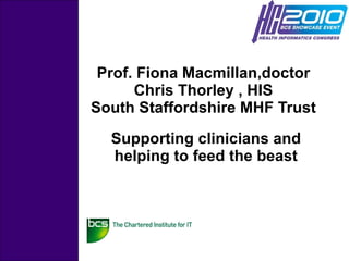 Prof. Fiona Macmillan,doctor Chris Thorley , HIS South Staffordshire MHF Trust Supporting clinicians and helping to feed the beast 