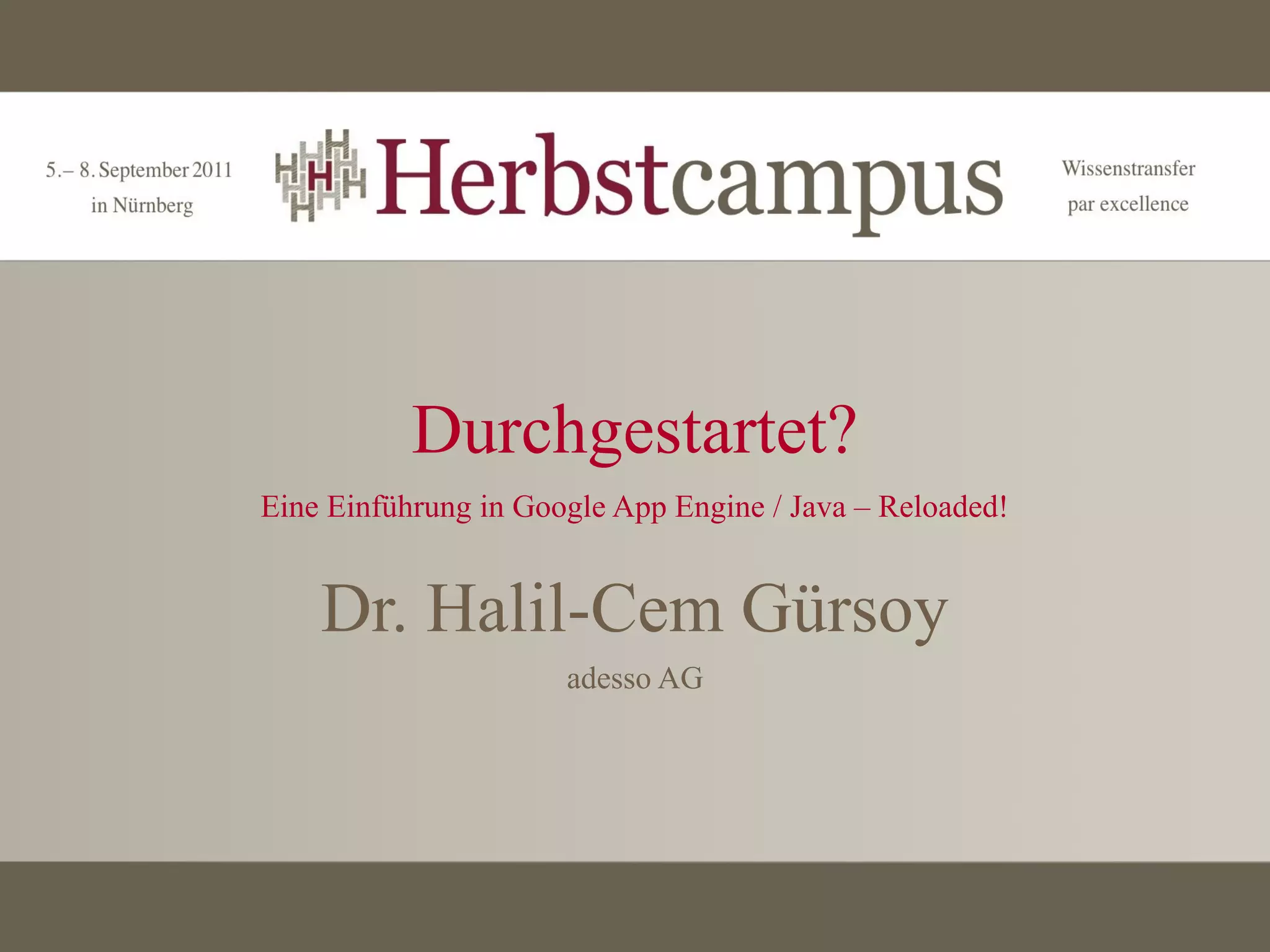 Durchgestartet?
Eine Einführung in Google App Engine / Java – Reloaded!


    Dr. Halil-Cem Gürsoy
                      adesso AG
 