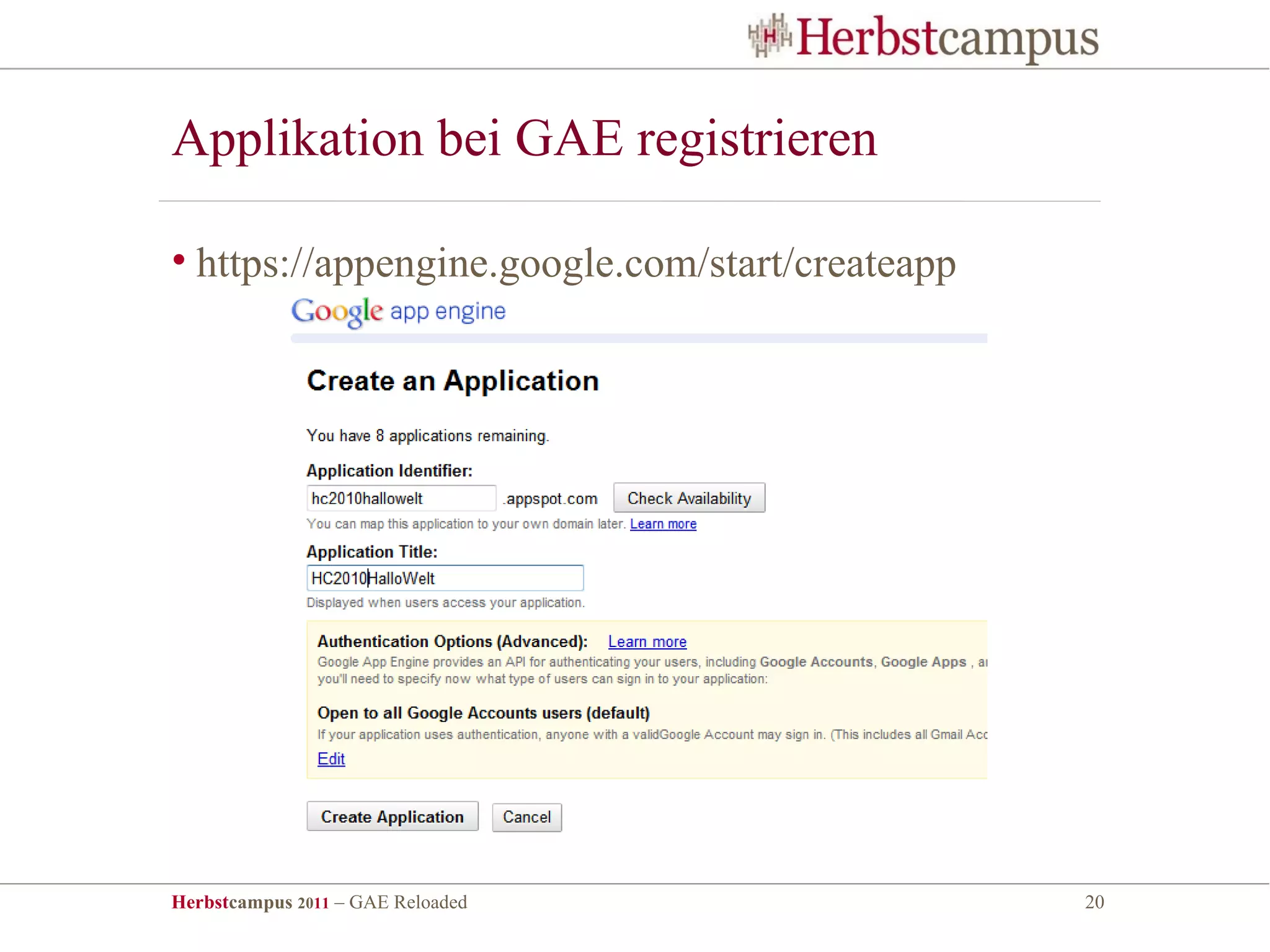 Applikation bei GAE registrieren

• https://appengine.google.com/start/createapp




Herbstcampus 2011 – GAE Reloaded                 20
 