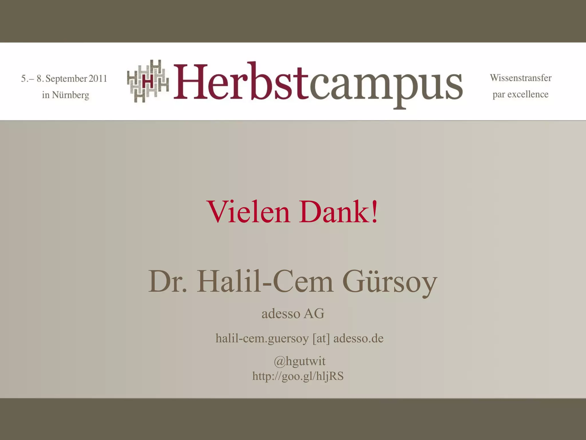 Vielen Dank!

Dr. Halil-Cem Gürsoy
            adesso AG
    halil-cem.guersoy [at] adesso.de
               @hgutwit
           http://goo.gl/hljRS
 