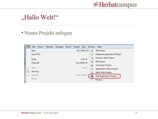 „Hallo Welt!“

• Neues Projekt anlegen




Herbstcampus 2011 – GAE Reloaded   16
 