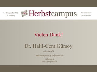 Vielen Dank!

Dr. Halil-Cem Gürsoy
            adesso AG
    halil-cem.guersoy [at] adesso.de
               @hgutwit
           http://goo.gl/hljRS
 