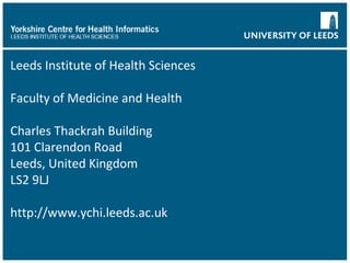 Leeds Institute of Health Sciences  Faculty of Medicine and Health Charles Thackrah Building 101 Clarendon Road Leeds, United Kingdom LS2 9LJ http://www.ychi.leeds.ac.uk 
