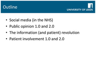 Outline Social media (in the NHS) Public opinion 1.0 and 2.0  The information (and patient) revolution Patient involvement 1.0 and 2.0 