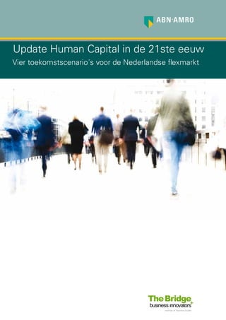 1
Update Human Capital in de 21ste eeuw
Vier toekomstscenario´s voor de Nederlandse flexmarkt
 