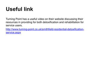 Useful link
Turning Point has a useful video on their website discussing their
resources in providing for both detoxificat...
