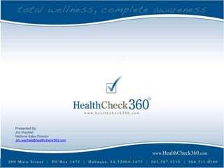 Presented By:
Jim Wachtel
National Sales Director
Jim.wachtel@healthcheck360.com




                                 1
 