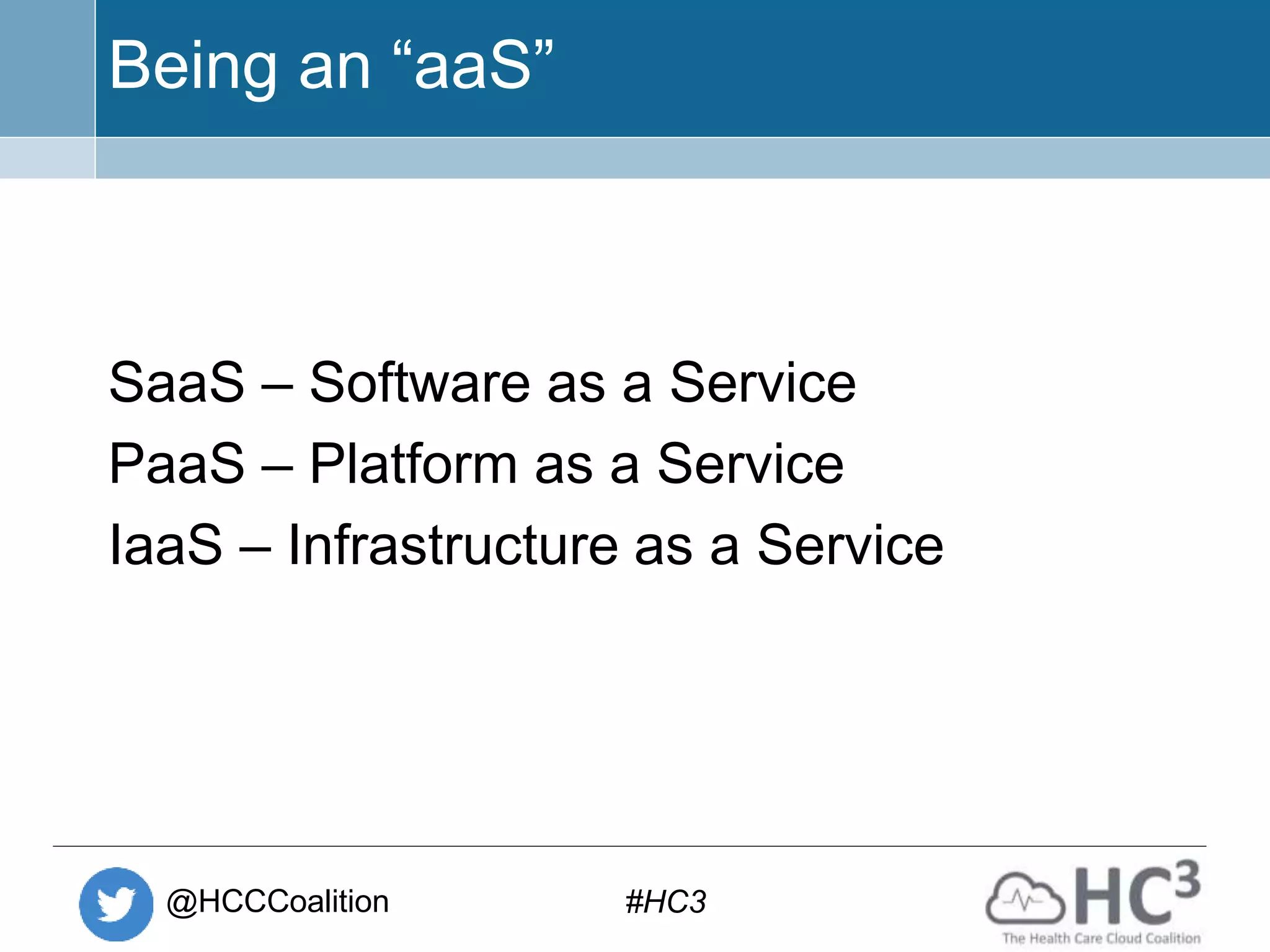 @HCCCoalition #HC3
Being an “aaS”
SaaS – Software as a Service
PaaS – Platform as a Service
IaaS – Infrastructure as a Service
 