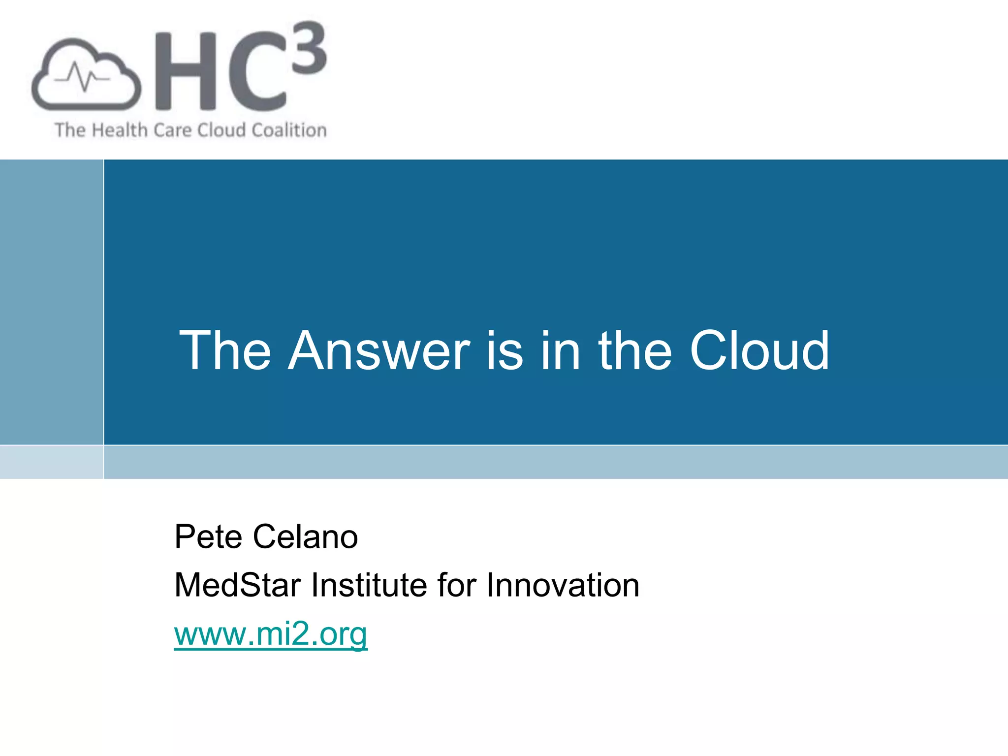 The Answer is in the Cloud
Pete Celano
MedStar Institute for Innovation
www.mi2.org
 
