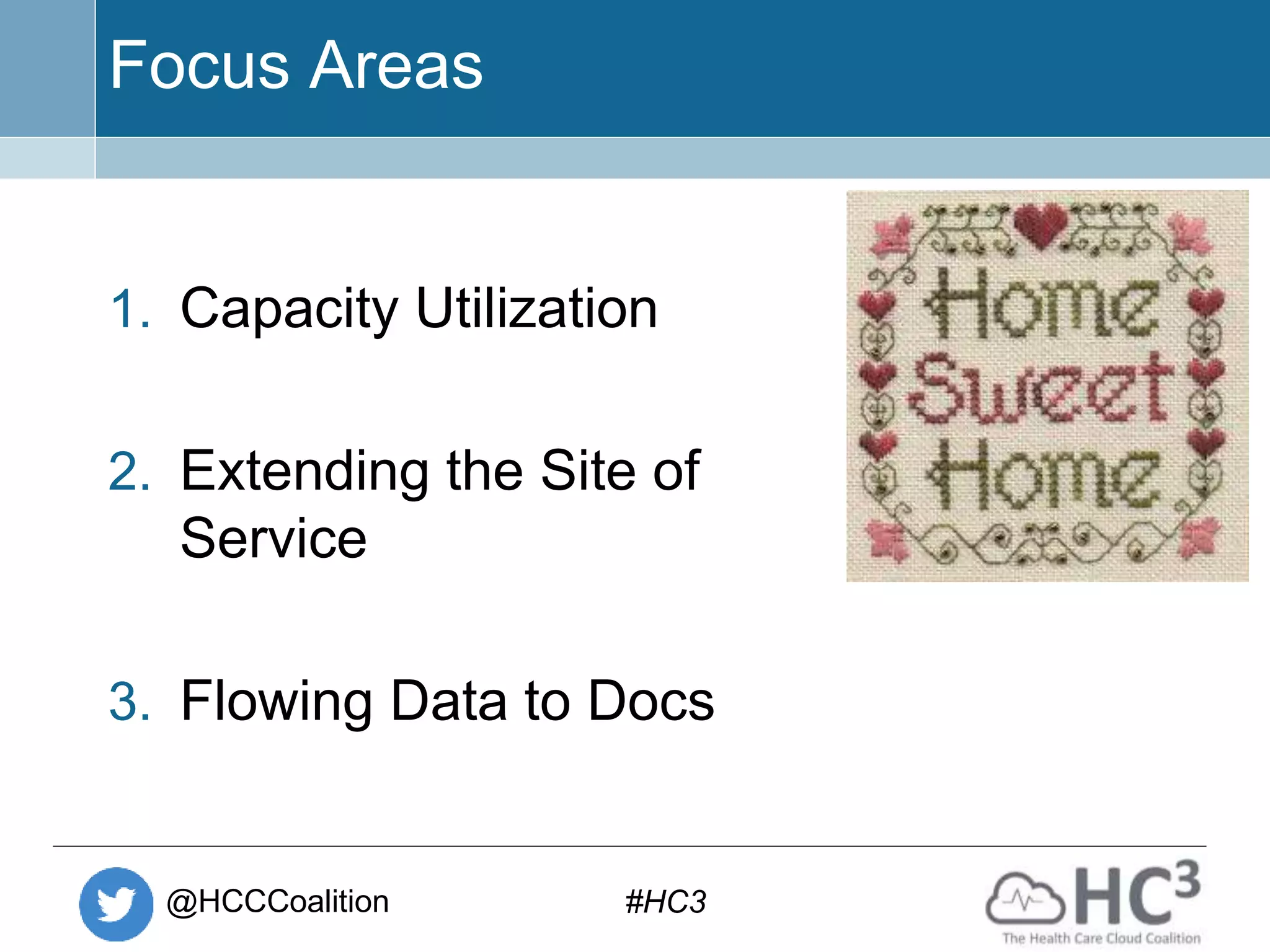 @HCCCoalition #HC3
Focus Areas
1. Capacity Utilization
2. Extending the Site of
Service
3. Flowing Data to Docs
 