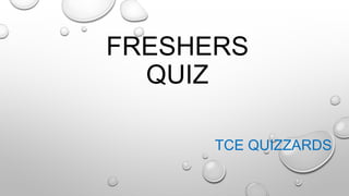 FRESHERS
QUIZ
TCE QUIZZARDS
 