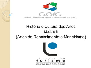 História e Cultura das Artes
               Modulo 5
(Artes do Renascimento e Maneirismo)
 