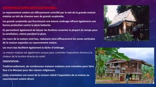 OVERHANGS ET ZONES VERTICALES EXPOSÉES -
Le rayonnement solaire est efficacement contrôlé par le toit de la grande maison
malaise au toit de chaume avec de grands surplombs.
Les grands surplombs qui fournissent une bonne ombrage offrent également une
bonne protection contre la pluie battante.
Ils permettent également de laisser les fenêtres ouvertes la plupart du temps pour
la ventilation, même pendant la pluie.
Les murs de la maison sont bas, réduisant ainsi efficacement les zones verticales
de la maison exposées au rayonnement solaire.
Les murs bas facilitent également la tâche d'ombrage.
La maison malaise est également conçue pour contrôler l'exposition directe à la
chaleur de la lumière directe du soleil.
ORIENTATION -
Traditionnellement, de nombreuses maisons malaises sont orientées pour faire
face à la Mecque pour des raisons religieuses.
Cette orientation est-ouest de la maison réduit l'exposition de la maison au
rayonnement solaire direct.
 