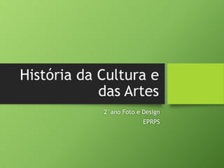 História da Cultura e
das Artes
2°ano Foto e Design
EPRPS
 