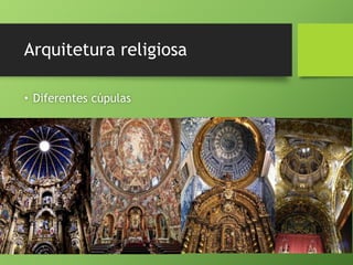 Arquitetura religiosa
• Diferentes cúpulas
 