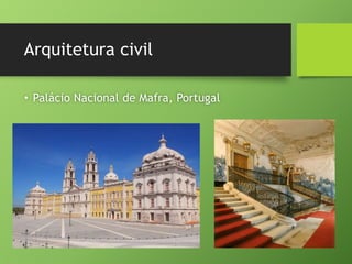 Arquitetura civil
• Palácio Nacional de Mafra, Portugal
 
