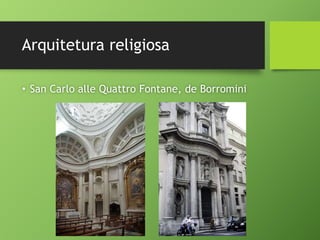 Arquitetura religiosa
• San Carlo alle Quattro Fontane, de Borromini
 
