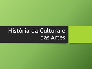 História da Cultura e
das Artes
 