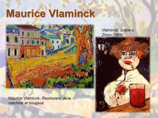 Maurice Vlaminck
                                     Vlaminck, Sobre o
                                     Zinco, 1900.




Maurice Vlaminck, Restaurant de la
machine at bougival.
 