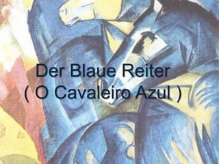 Der Blaue Reiter
( O Cavaleiro Azul )
 