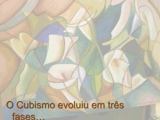 O Cubismo evoluiu em três
 fases…
 